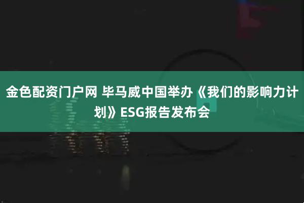金色配资门户网 毕马威中国举办《我们的影响力计划》ESG报告发布会
